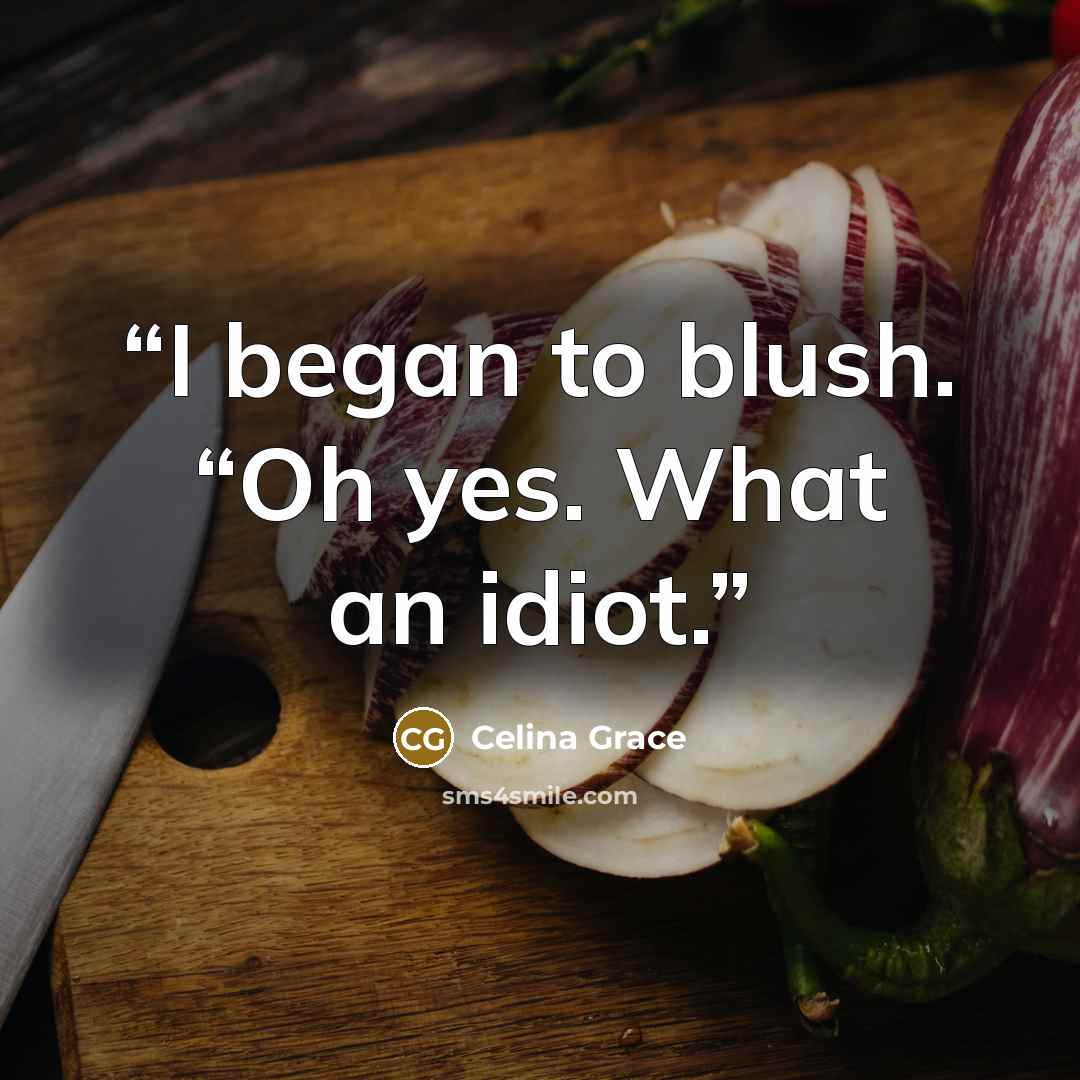“I began to blush. “Oh yes. What an idiot.” quote by Celina Grace