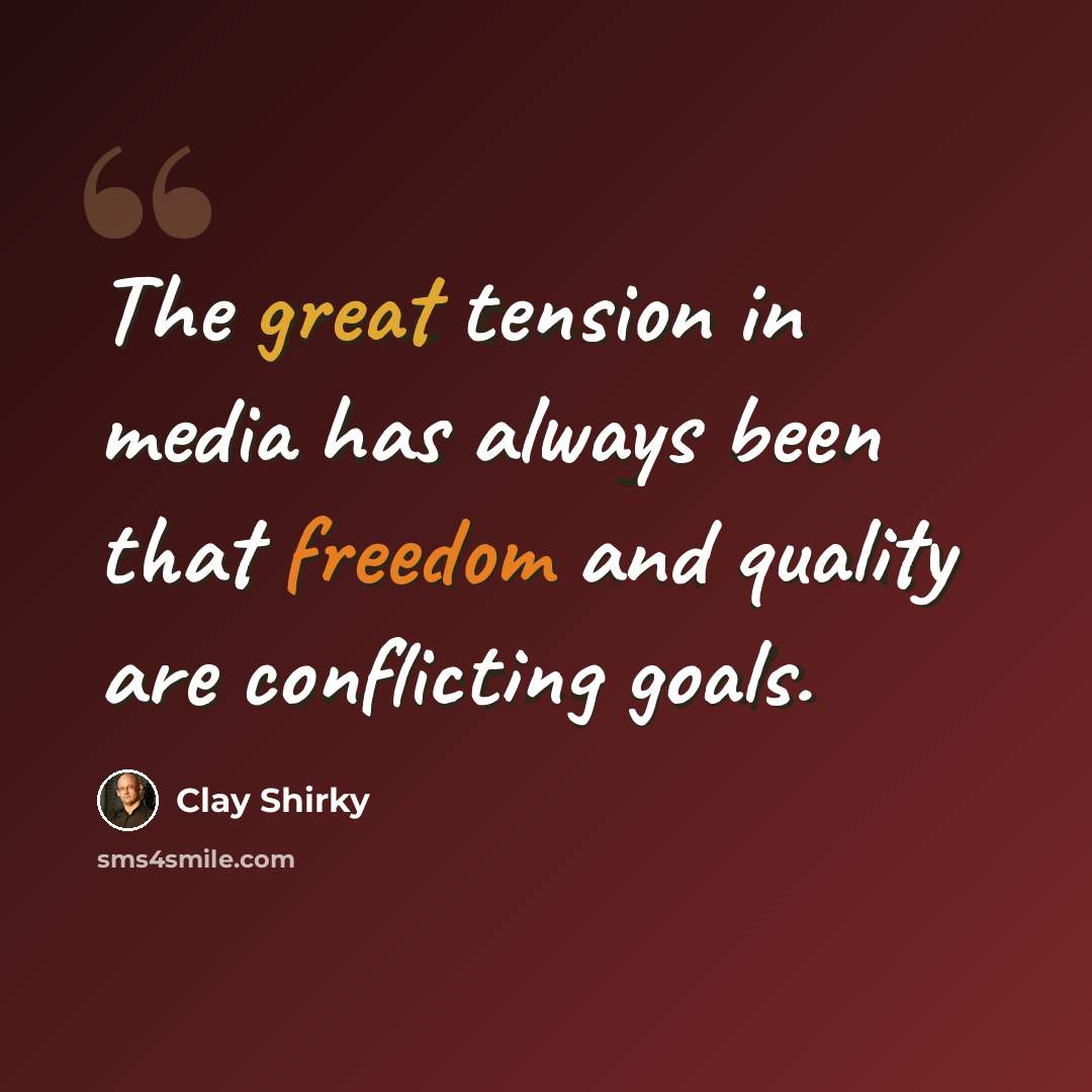 “The great tension in media has always been that freedom and quality are conflicting goals.” quote by Clay Shirky