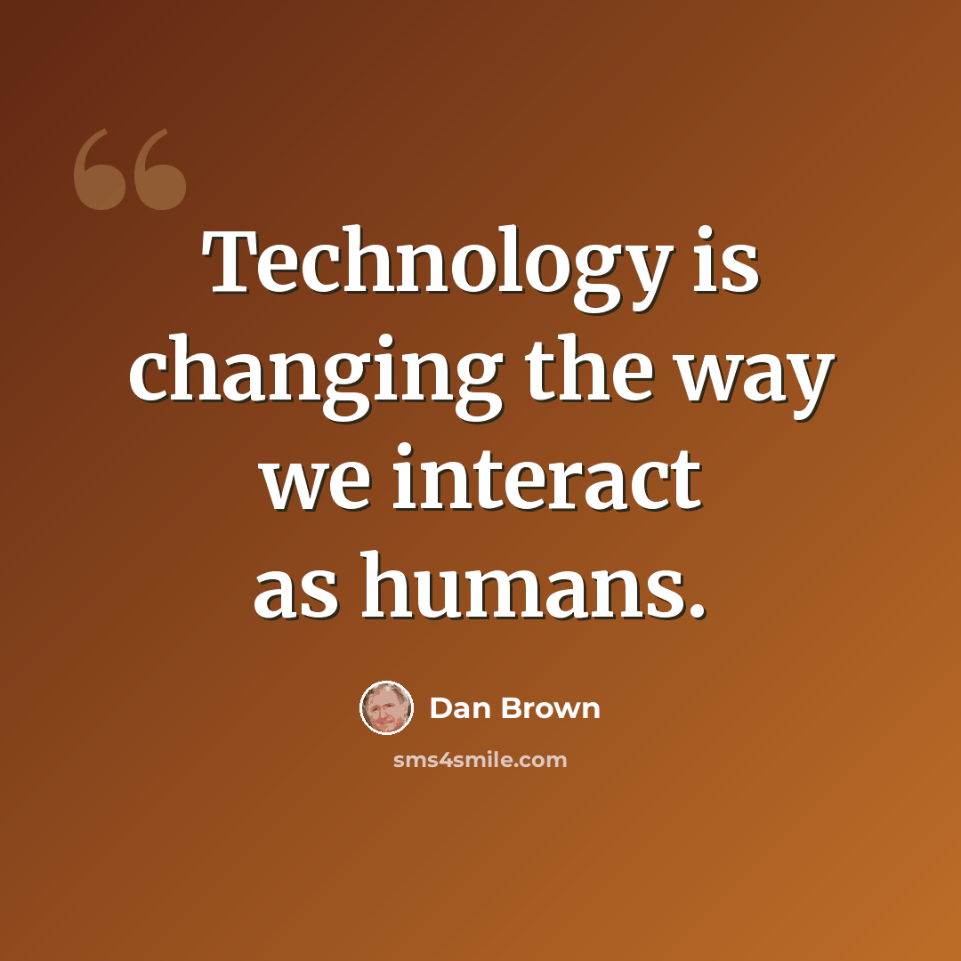“Technology is changing the way we interact as humans.” quote by Dan Brown