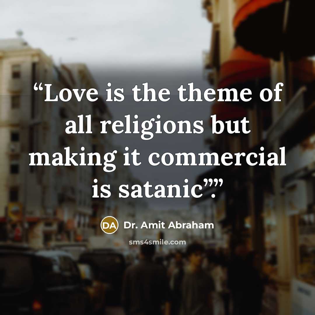 “Love is the theme of all religions but making it commercial is satanic”.” quote by Dr. Amit Abraham