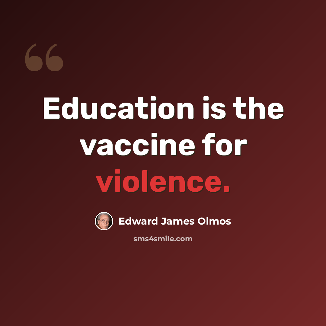 “Education is the vaccine for violence.” quote by Edward James Olmos