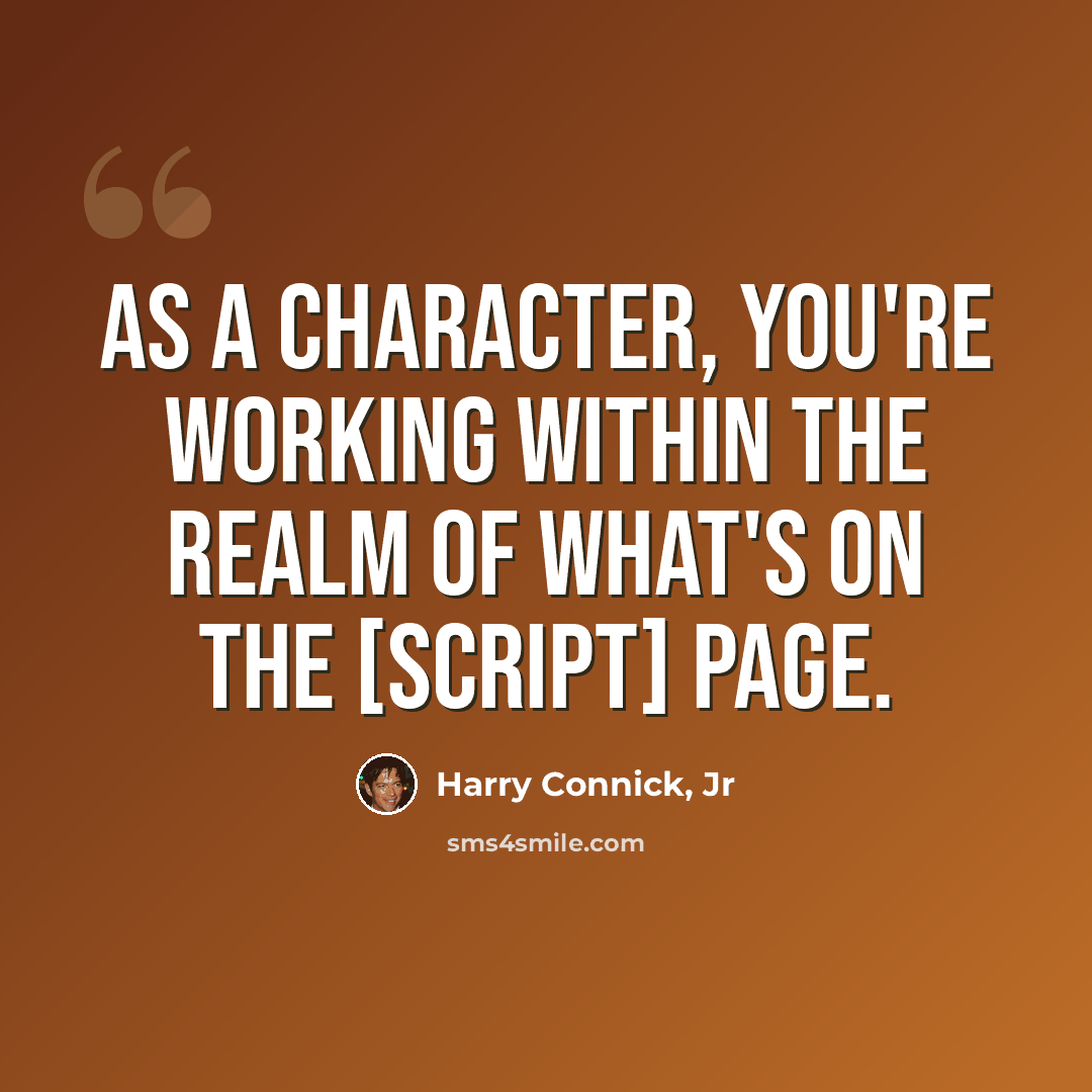“As a character, you're working within the realm of what's on the [script] page.” quote by Harry Connick, Jr