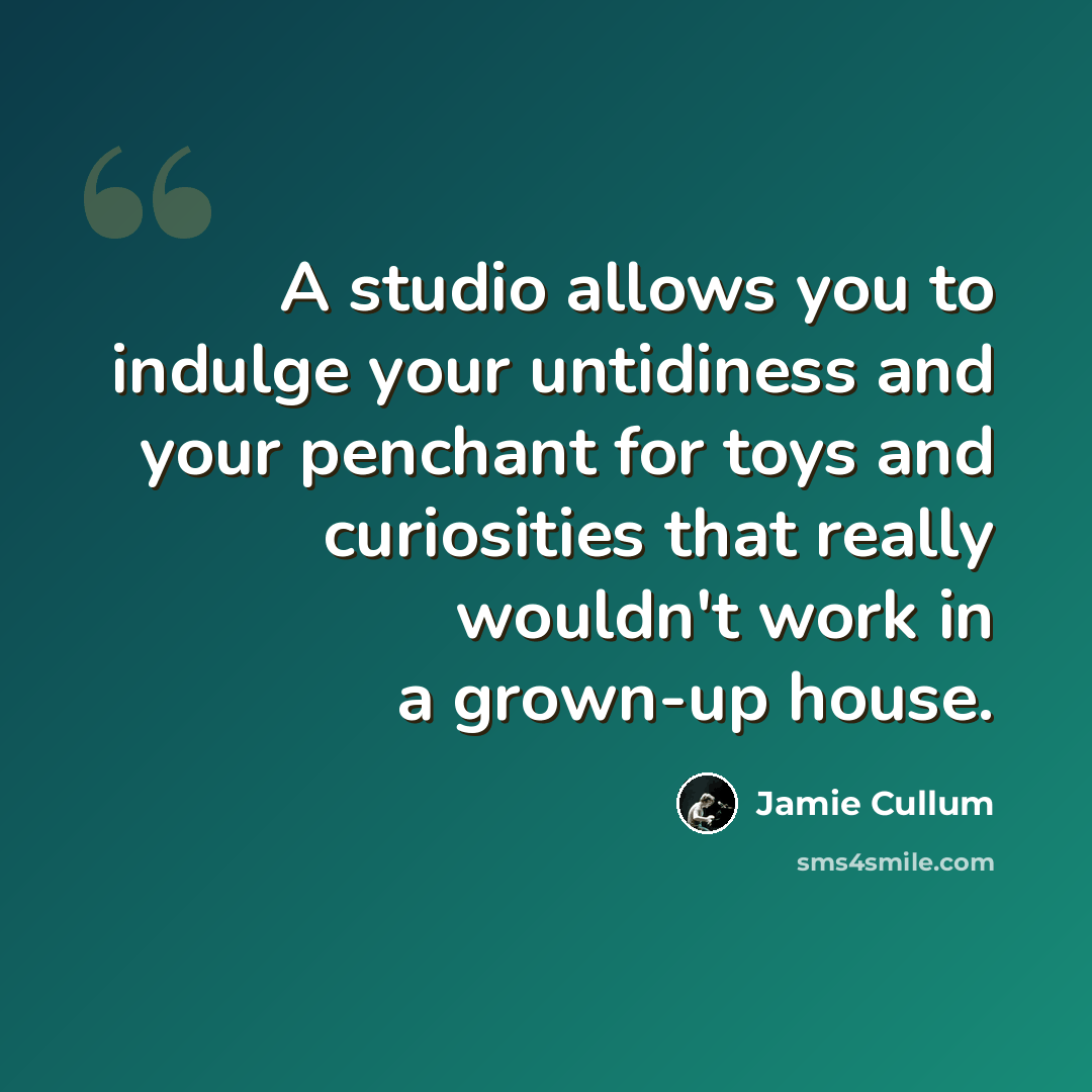 “A studio allows you to indulge your untidiness and your penchant for toys and curiosities that really wouldn't work in a grown-up house.” quote by Jamie Cullum