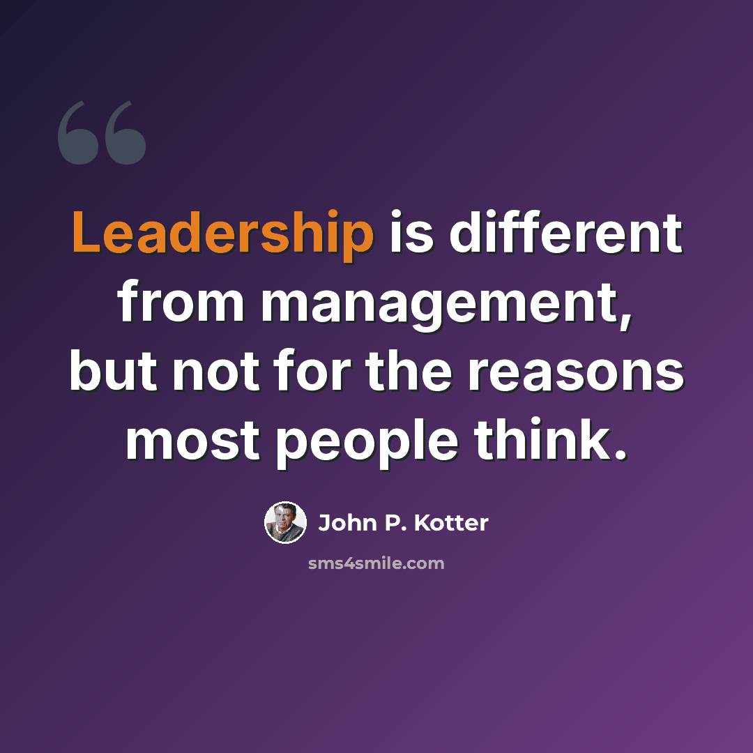 “Leadership is different from management, but not for the reasons most people think.” quote by John P. Kotter