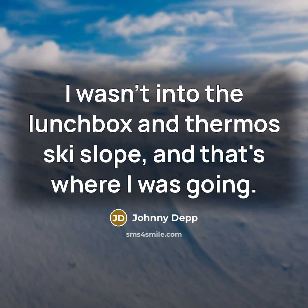 “I wasn't into the lunchbox and thermos ski slope, and that's where I was going.” quote by Johnny Depp