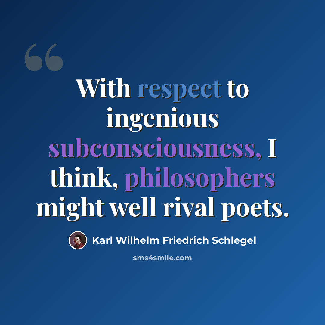 “With respect to ingenious subconsciousness, I think, philosophers might well rival poets.” quote by Karl Wilhelm Friedrich Schlegel