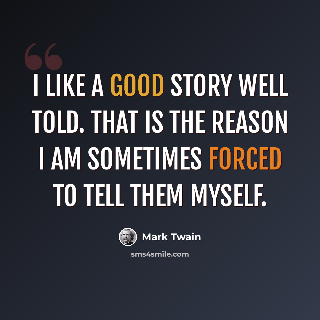“I like a good story well told. That is the reason I am sometimes forced to tell them myself.” quote by Mark Twain