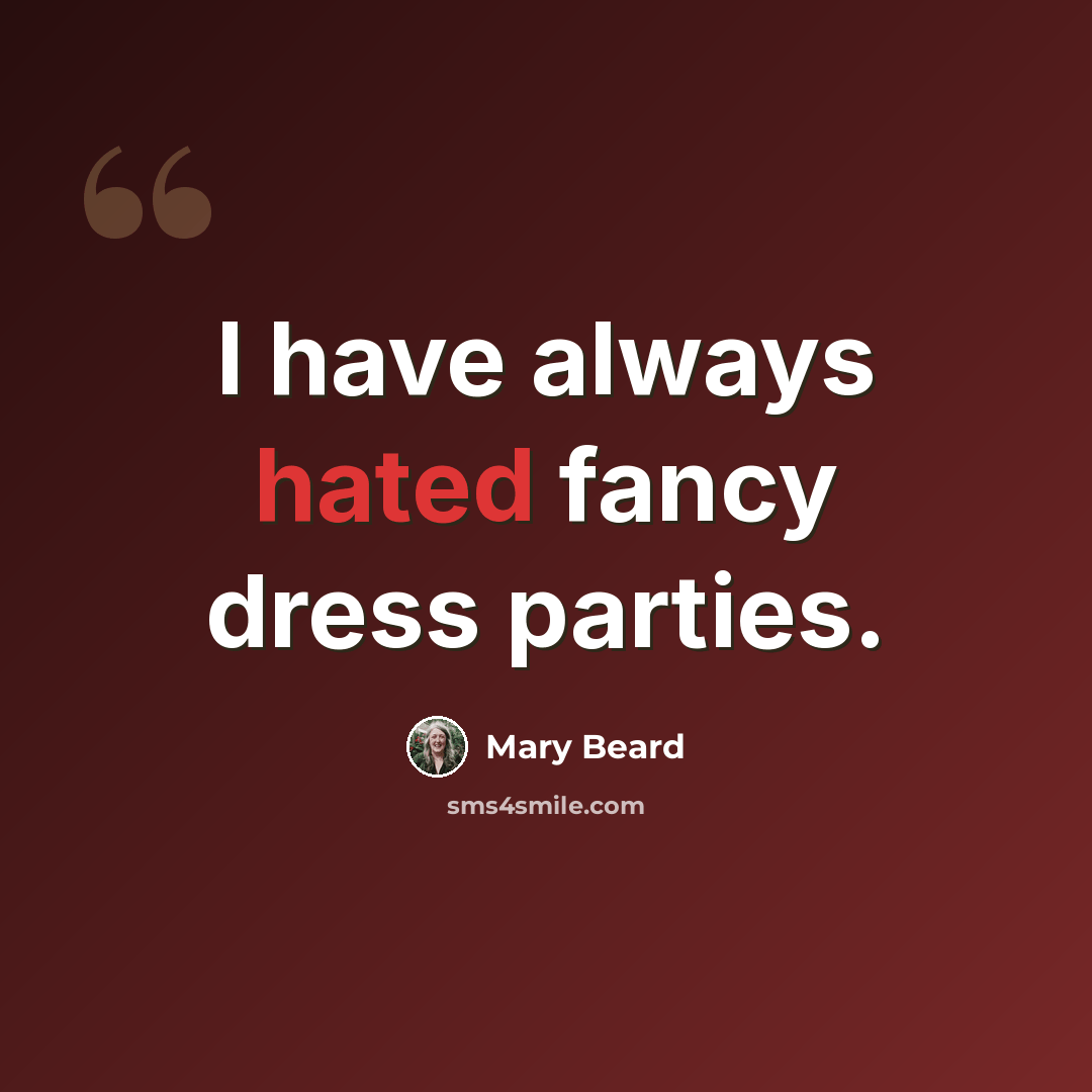 “I have always hated fancy dress parties.” quote by Mary Beard
