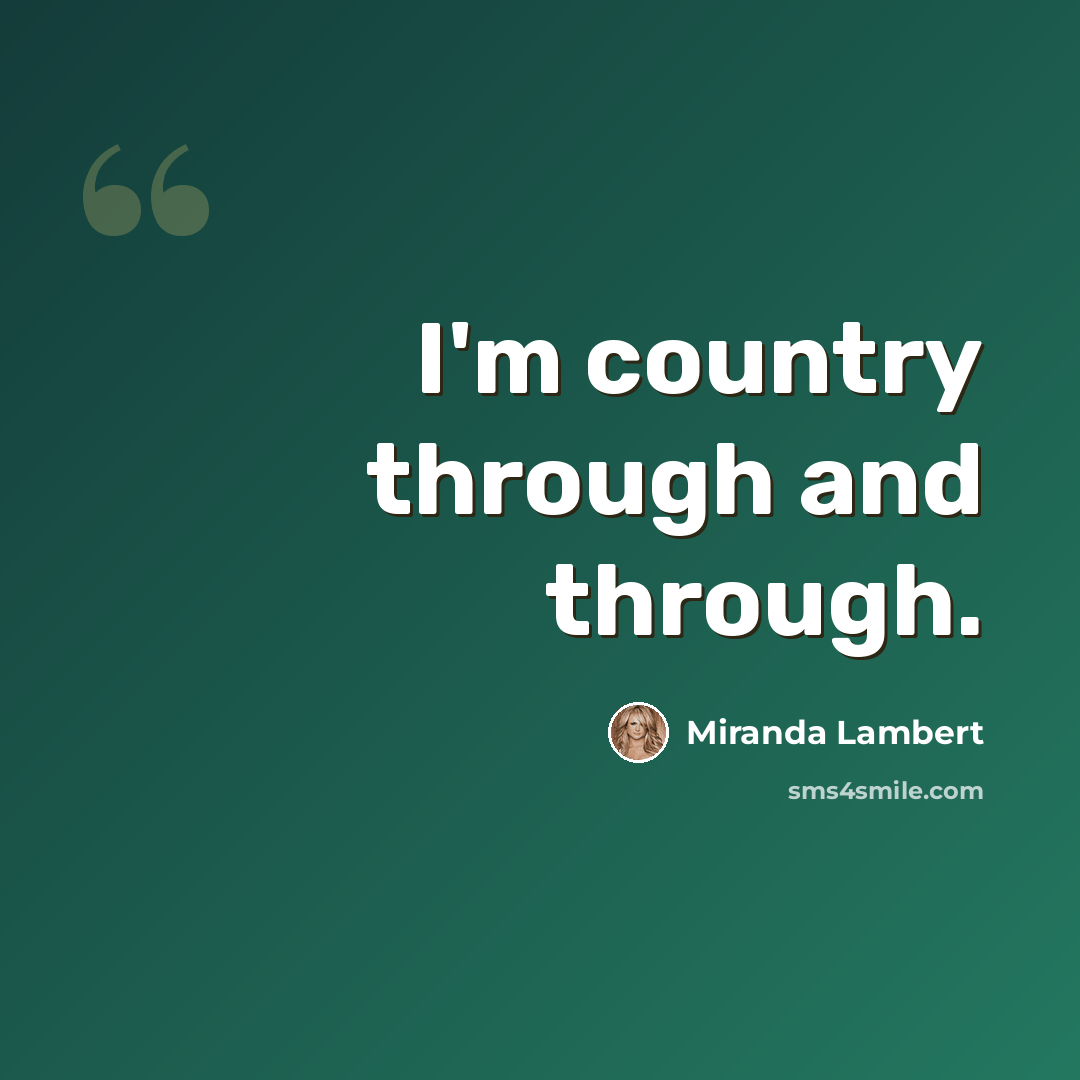 “I'm country through and through.” quote by Miranda Lambert
