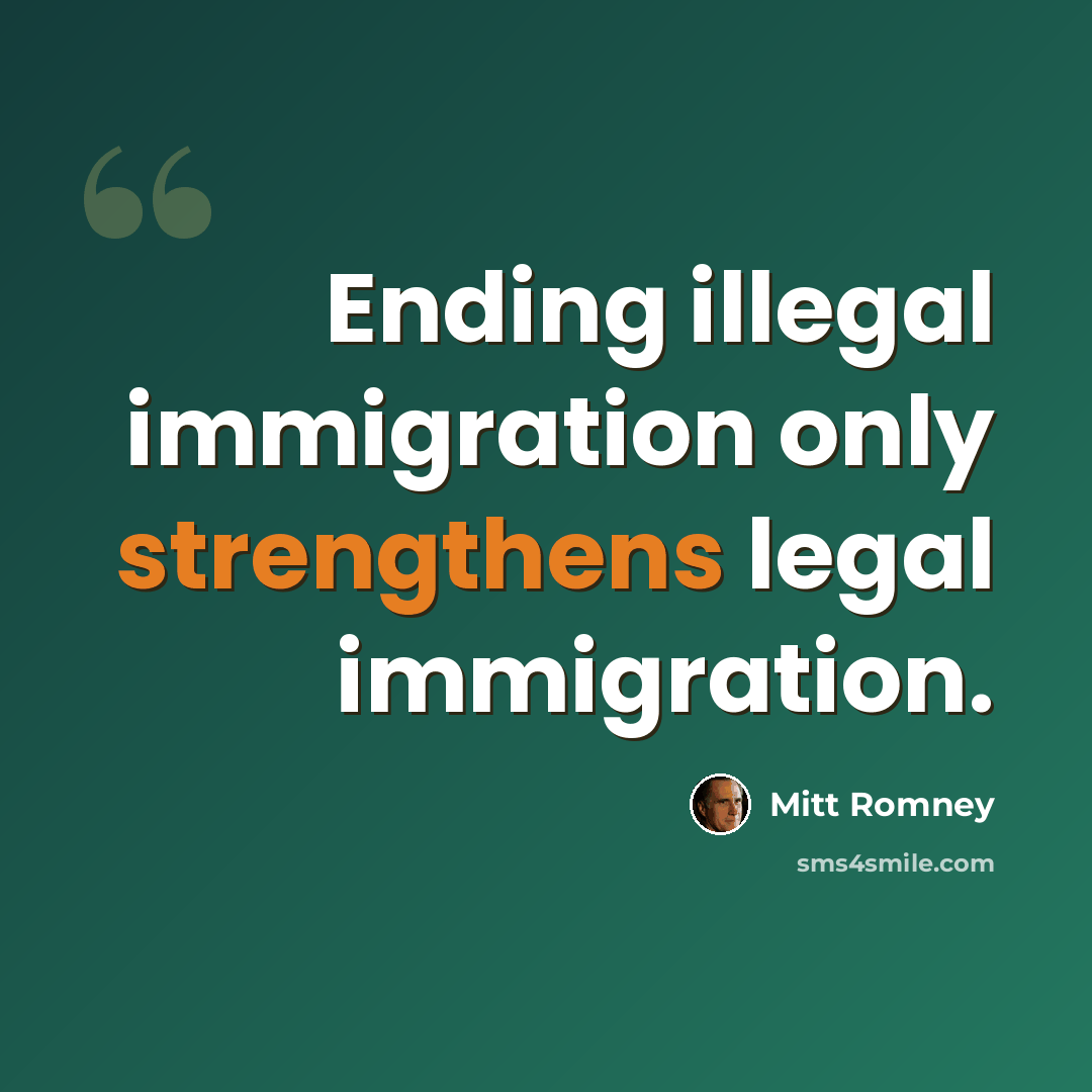 “Ending illegal immigration only strengthens legal immigration.” quote by Mitt Romney