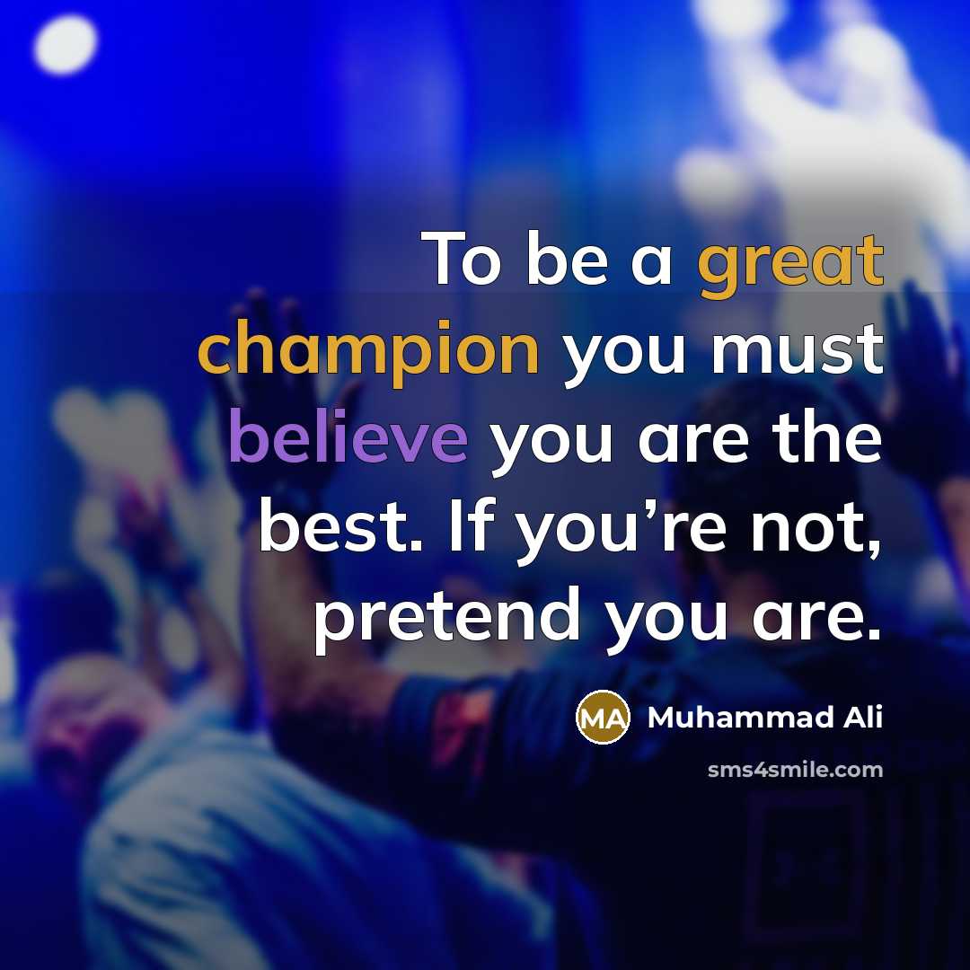 “To be a great champion you must believe you are the best. If you’re not, pretend you are.” quote by Muhammad Ali