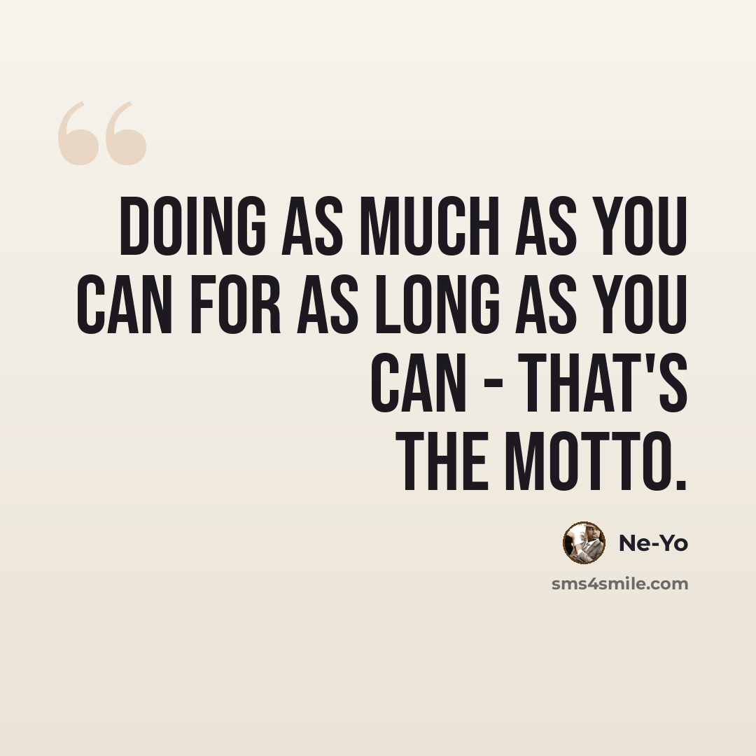 “Doing as much as you can for as long as you can - that's the motto.” quote by Ne-Yo