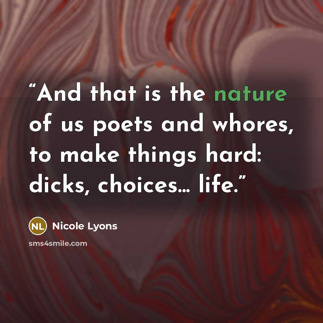 “And that is the nature of us poets and whores, to make things hard: dicks, choices... life.” quote by Nicole Lyons
