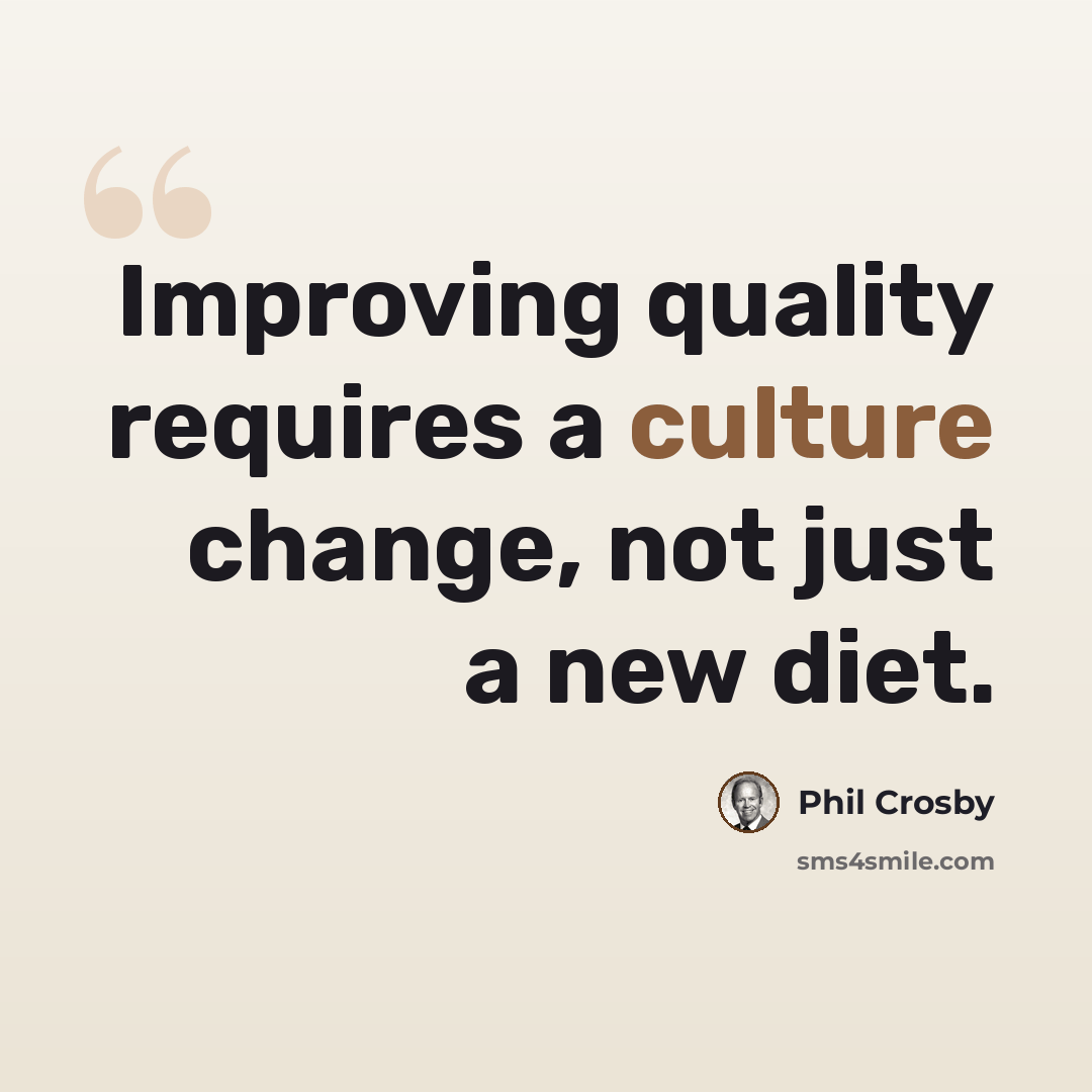 “Improving quality requires a culture change, not just a new diet.” quote by Phil Crosby