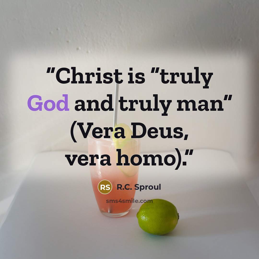 “Christ is “truly God and truly man” (Vera Deus, vera homo).” quote by R.C. Sproul