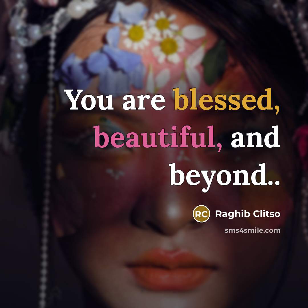 “You are blessed, beautiful, and beyond..” quote by Raghib Clitso