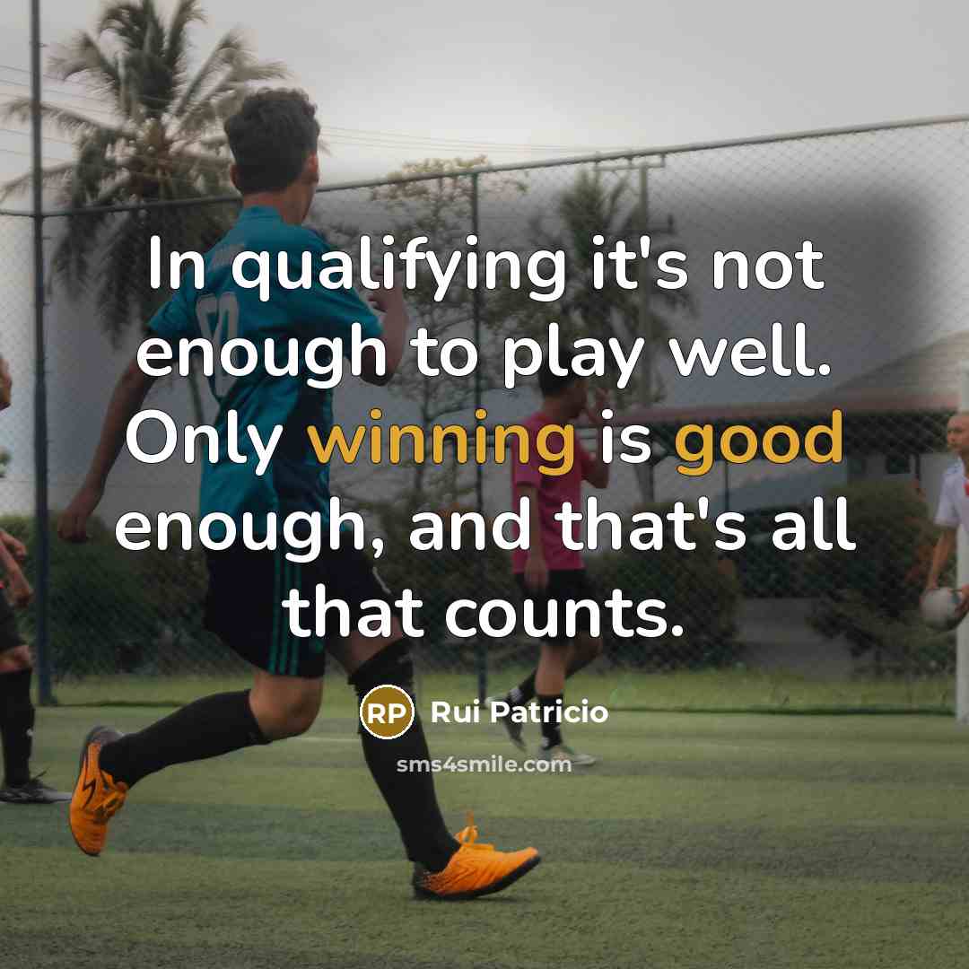 “In qualifying it's not enough to play well. Only winning is good enough, and that's all that counts.” quote by Rui Patricio