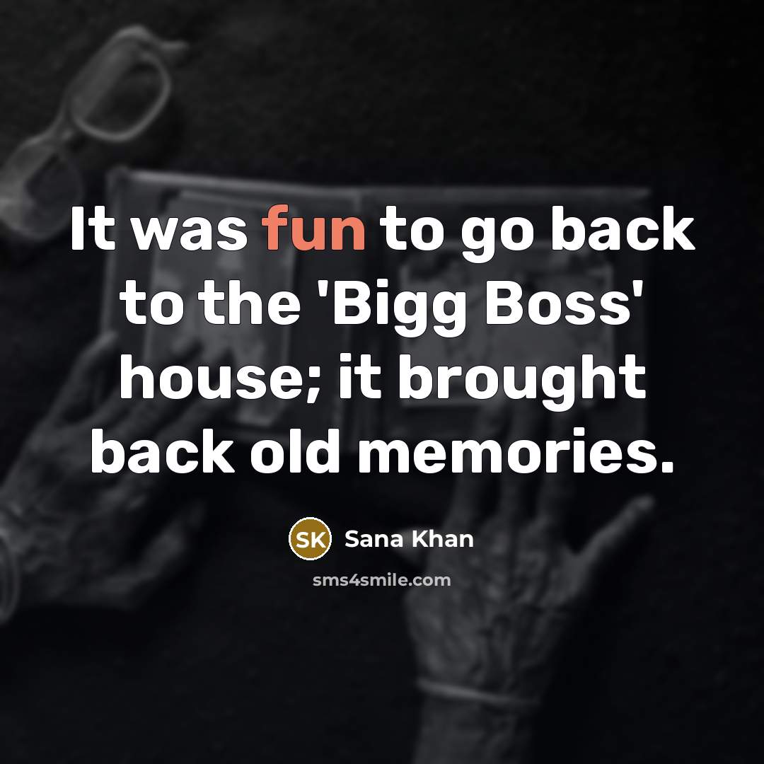 “It was fun to go back to the 'Bigg Boss' house; it brought back old memories.” quote by Sana Khan