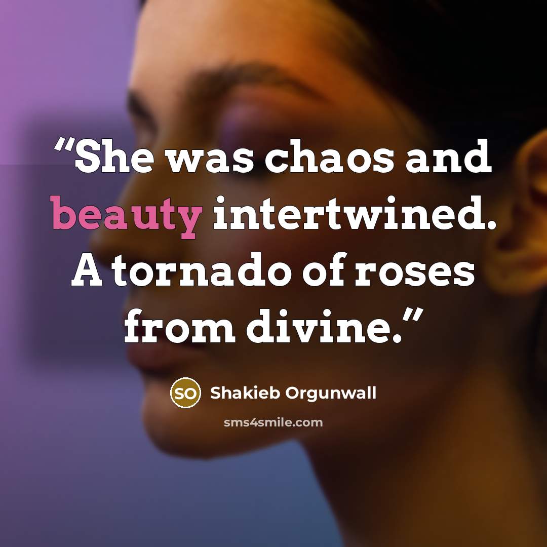 “She was chaos and beauty intertwined. A tornado of roses from divine.” quote by Shakieb Orgunwall