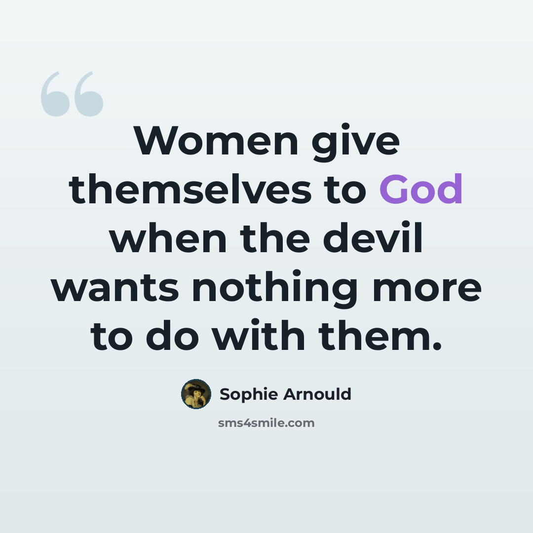 “Women give themselves to God when the devil wants nothing more to do with them.” quote by Sophie Arnould