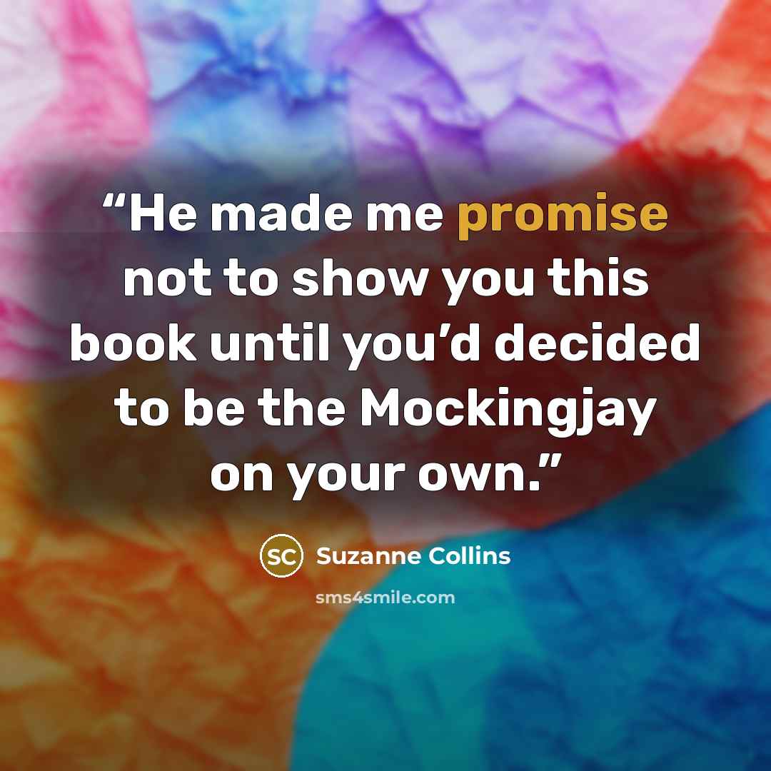 “He made me promise not to show you this book until you’d decided to be the Mockingjay on your own.” quote by Suzanne Collins
