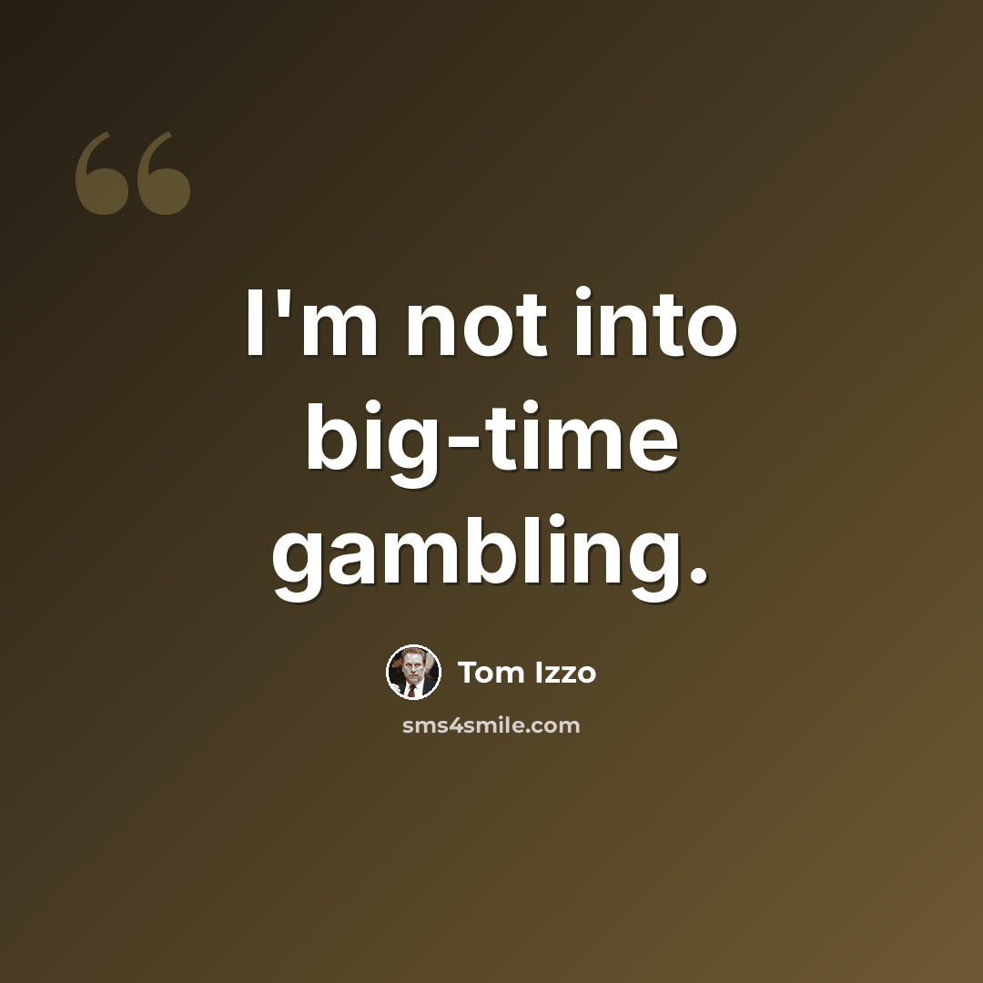 “I'm not into big-time gambling.” quote by Tom Izzo