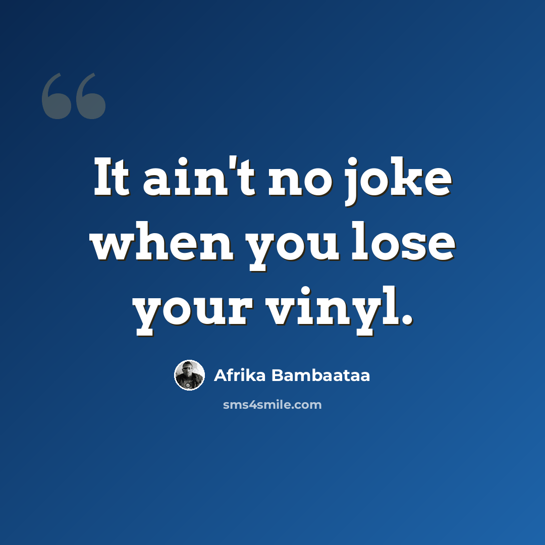 “It ain't no joke when you lose your vinyl.” quote by Afrika Bambaataa