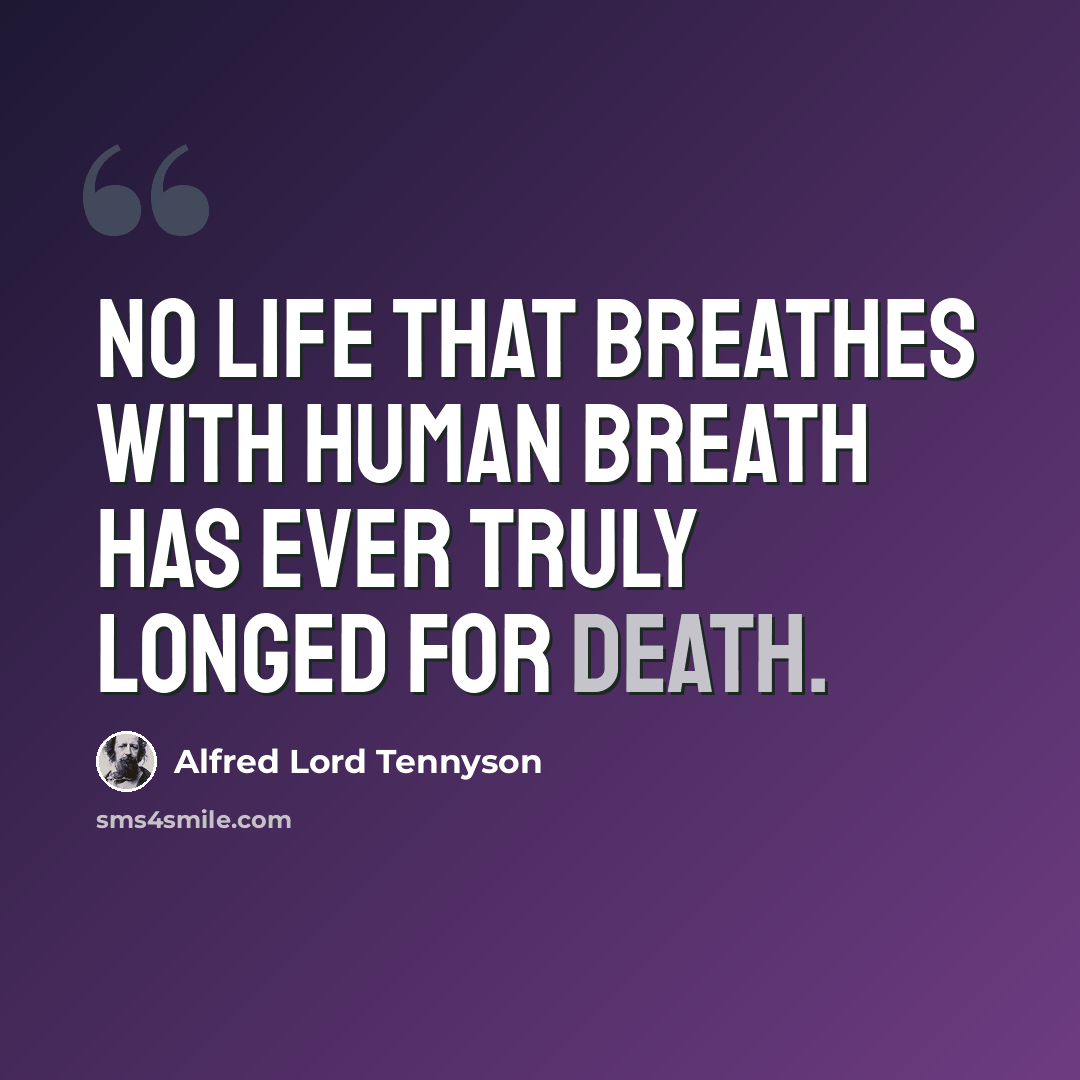 “No life that breathes with human breath has ever truly longed for death.” quote by Alfred Lord Tennyson