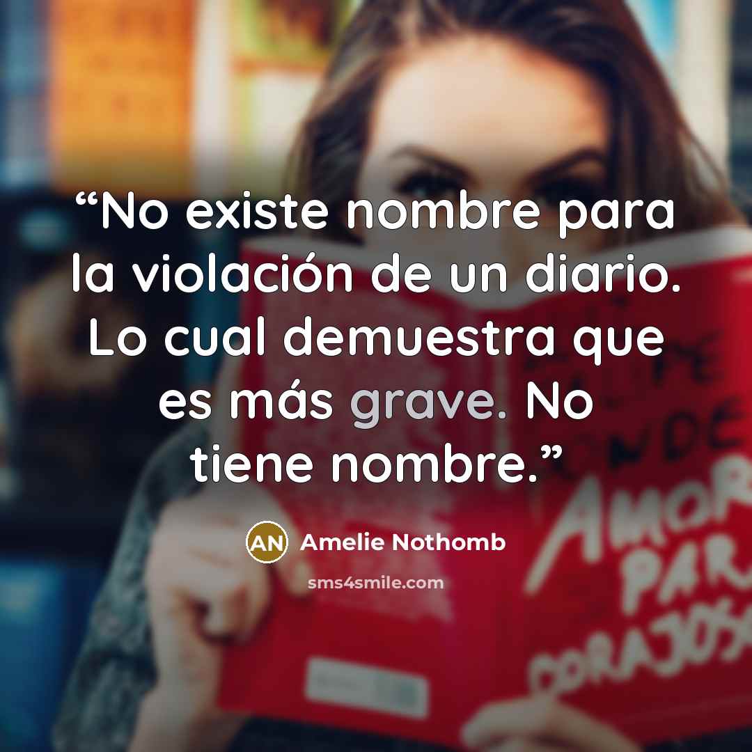“No existe nombre para la violación de un diario. Lo cual demuestra que es más grave. No tiene nombre.” quote by Amélie Nothomb