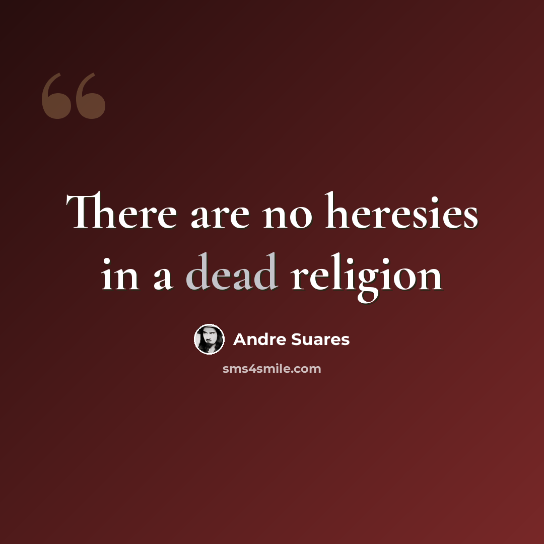 “There are no heresies in a dead religion” quote by Andre Suares