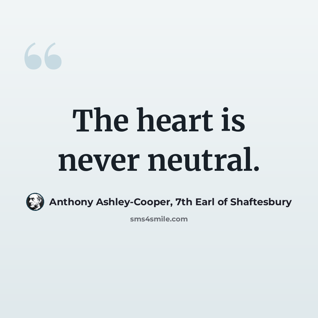 “The heart is never neutral.” quote by Anthony Ashley-Cooper, 7th Earl of Shaftesbury