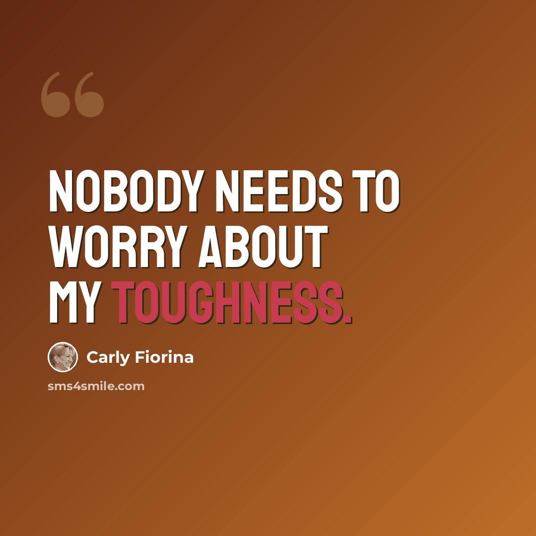 “Nobody needs to worry about my toughness.” quote by Carly Fiorina