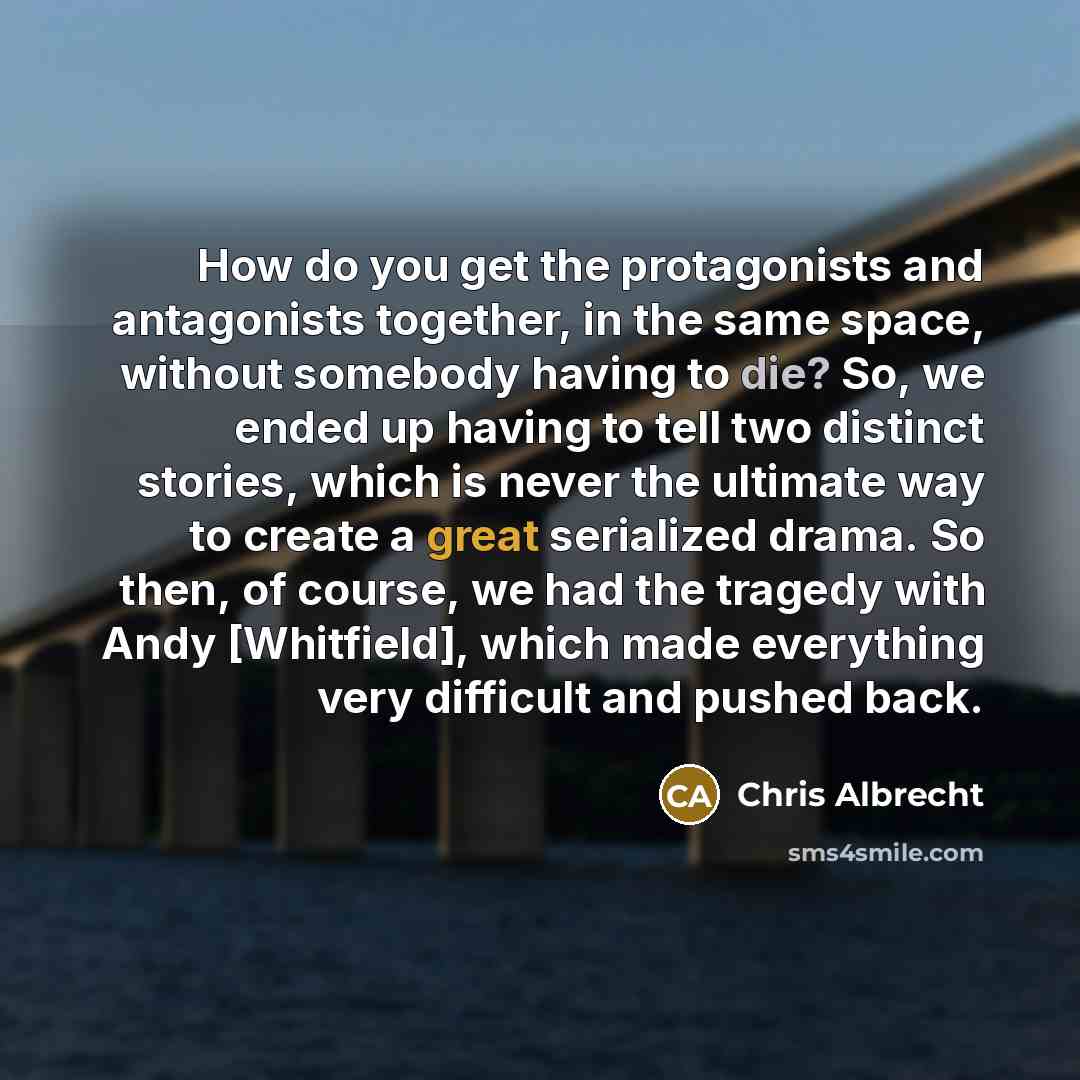 “How do you get the protagonists and antagonists together, in the same space, without somebody having to die? So, we ended up having to tell two distinct stories, which is never the ultimate way to create a great serialized drama. So then, of course, we had the tragedy with Andy [Whitfield], which…” quote by Chris Albrecht