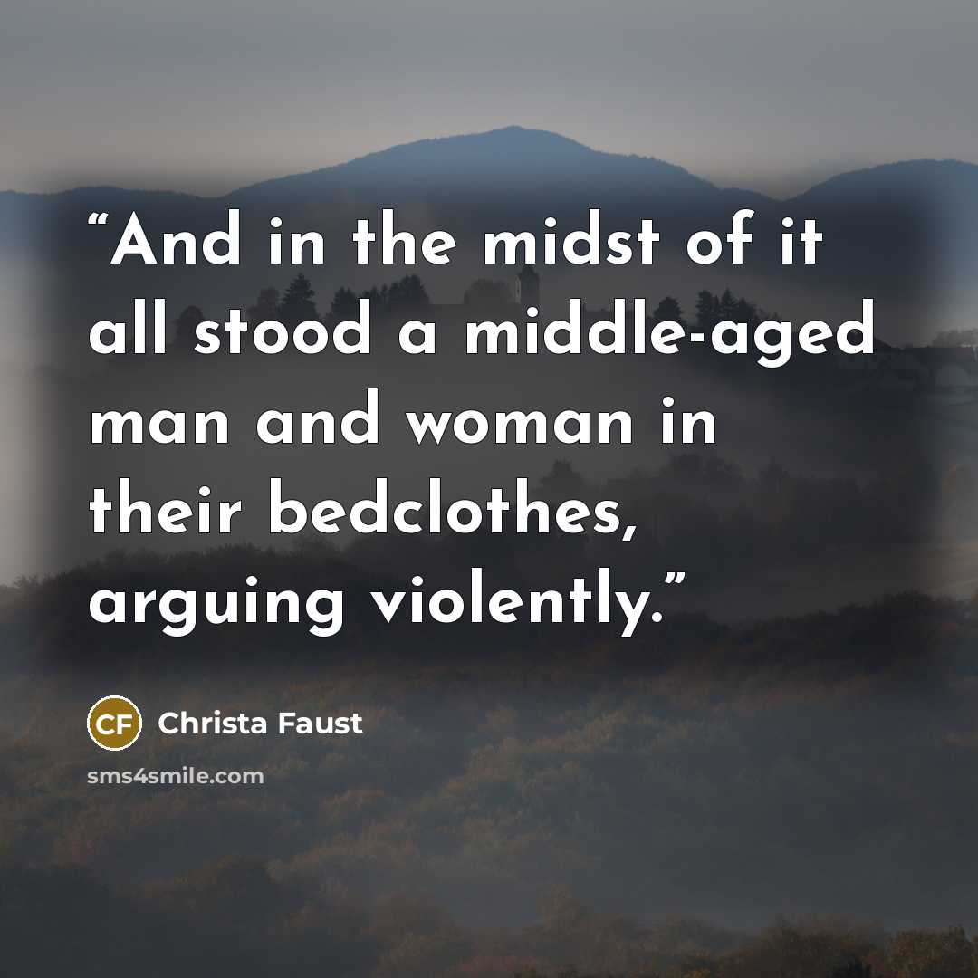 “And in the midst of it all stood a middle-aged man and woman in their bedclothes, arguing violently.” quote by Christa Faust