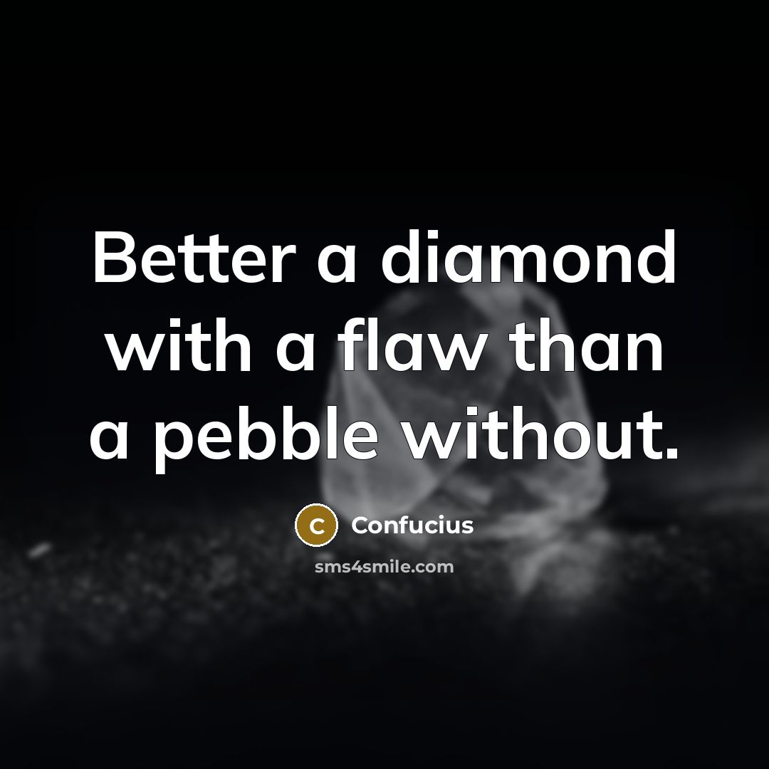 “Better a diamond with a flaw than a pebble without.” quote by Confucius