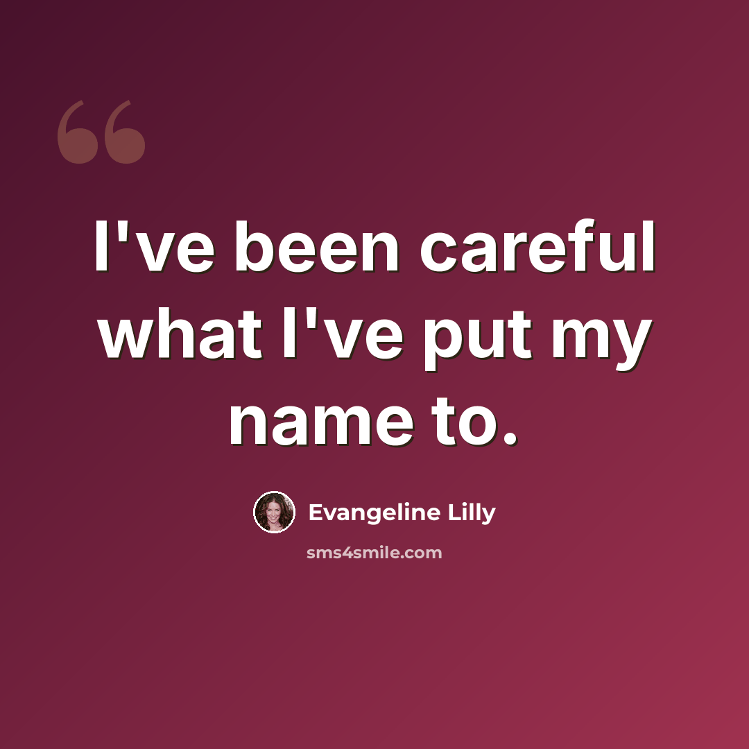 “I've been careful what I've put my name to.” quote by Evangeline Lilly