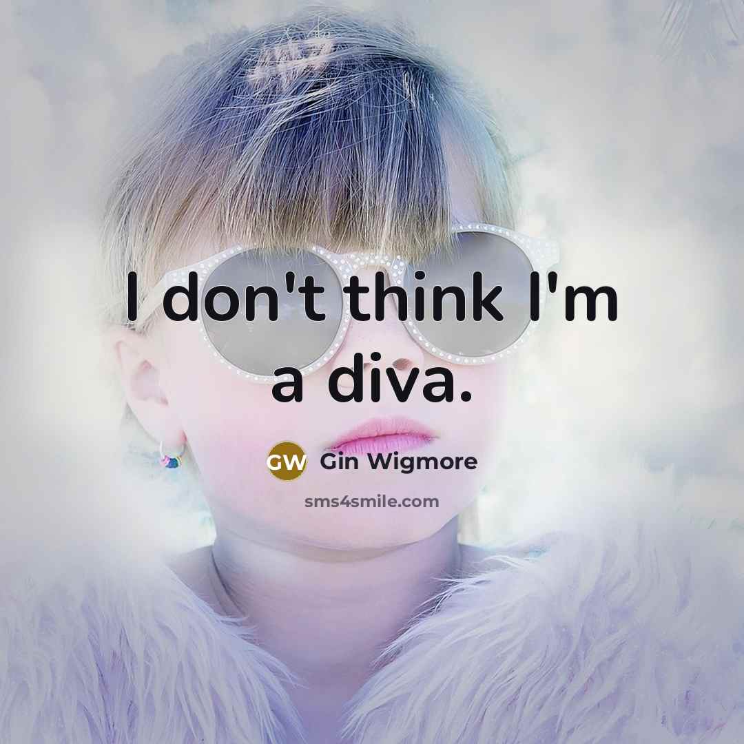 “I don't think I'm a diva.” quote by Gin Wigmore