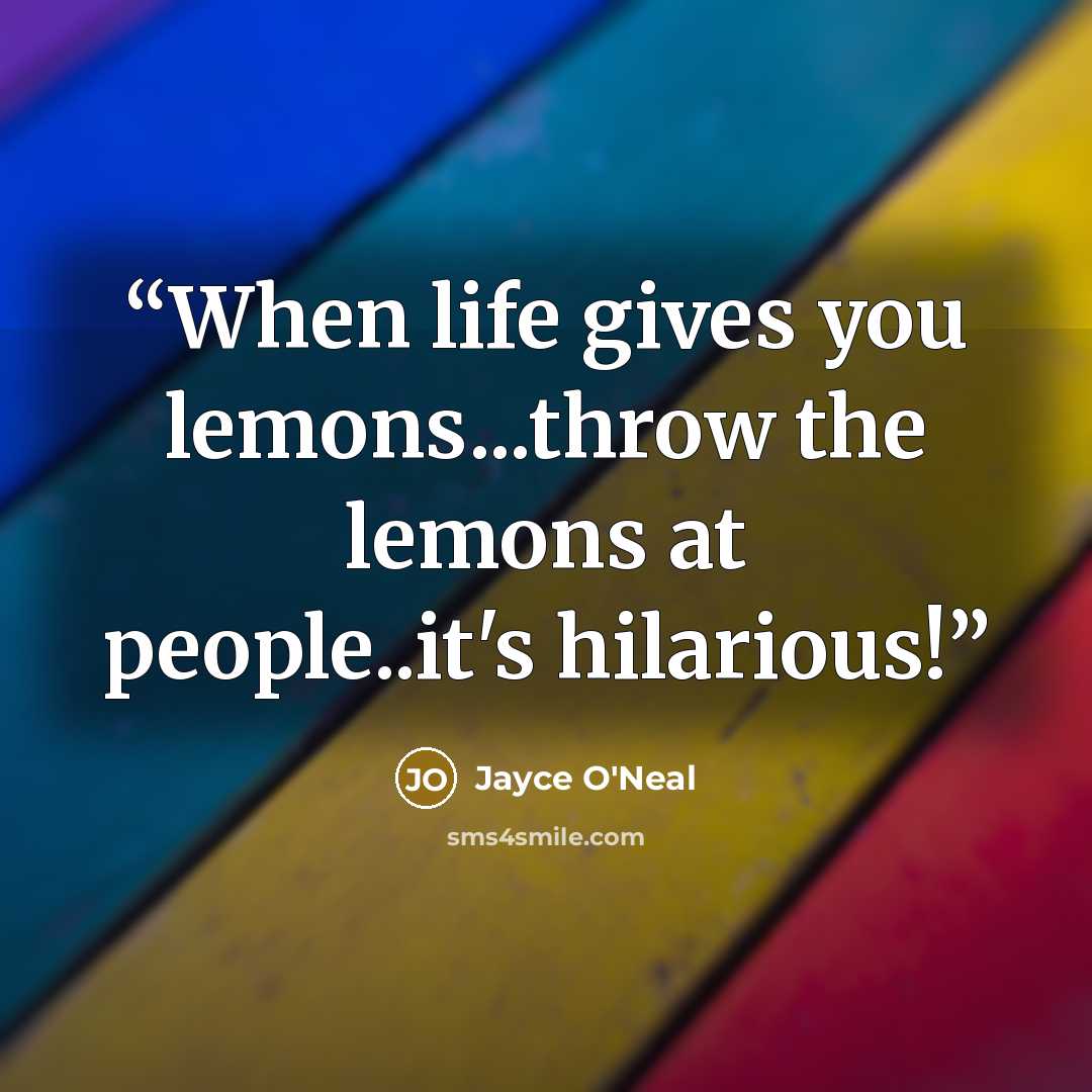 “When life gives you lemons...throw the lemons at people..it's hilarious!” quote by Jayce O'Neal