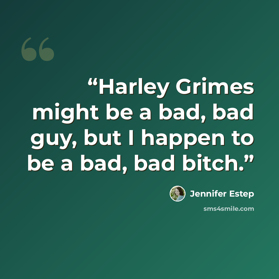“Harley Grimes might be a bad, bad guy, but I happen to be a bad, bad bitch.” quote by Jennifer Estep