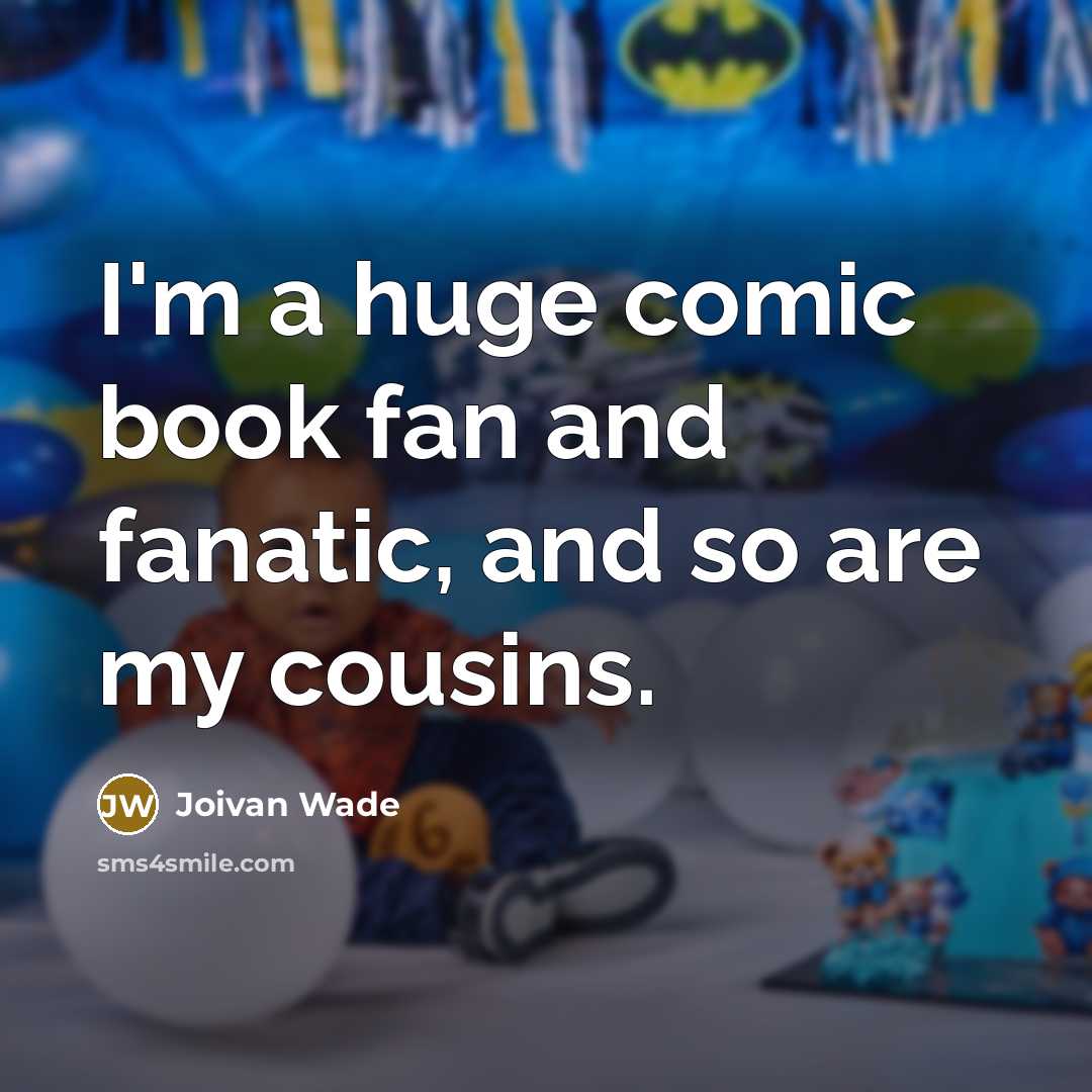 “I'm a huge comic book fan and fanatic, and so are my cousins.” quote by Joivan Wade
