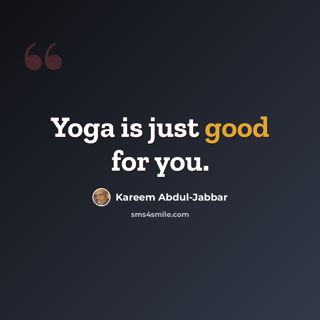 “Yoga is just good for you.” quote by Kareem Abdul-Jabbar