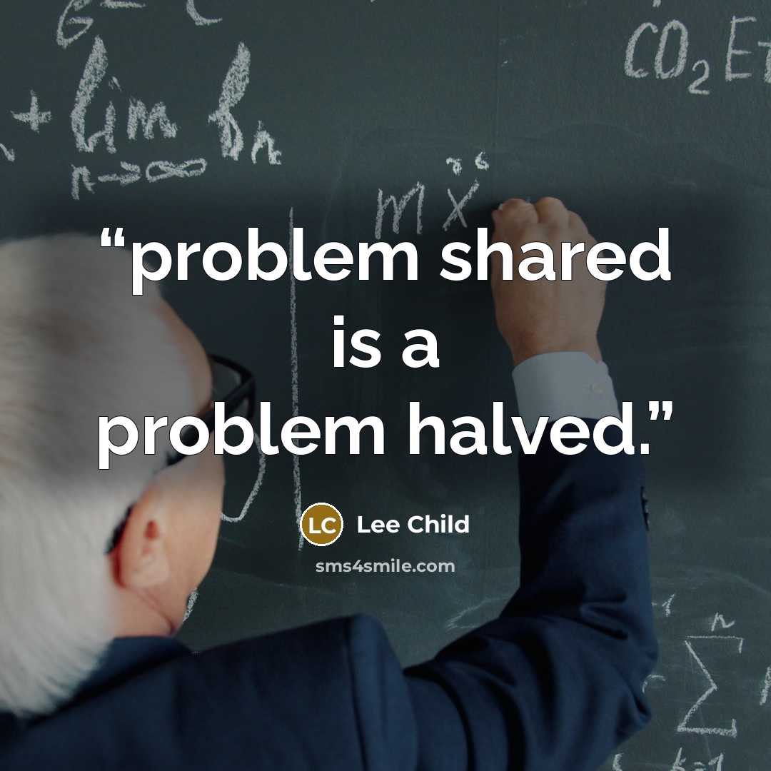 “problem shared is a problem halved.” quote by Lee Child