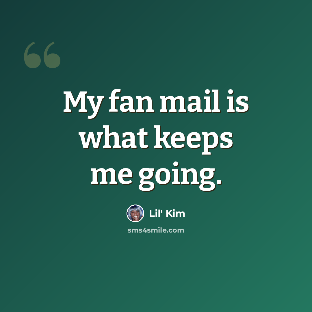 “My fan mail is what keeps me going.” quote by Lil' Kim