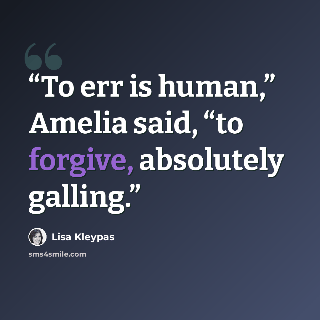 “To err is human,” Amelia said, “to forgive, absolutely galling.” quote by Lisa Kleypas