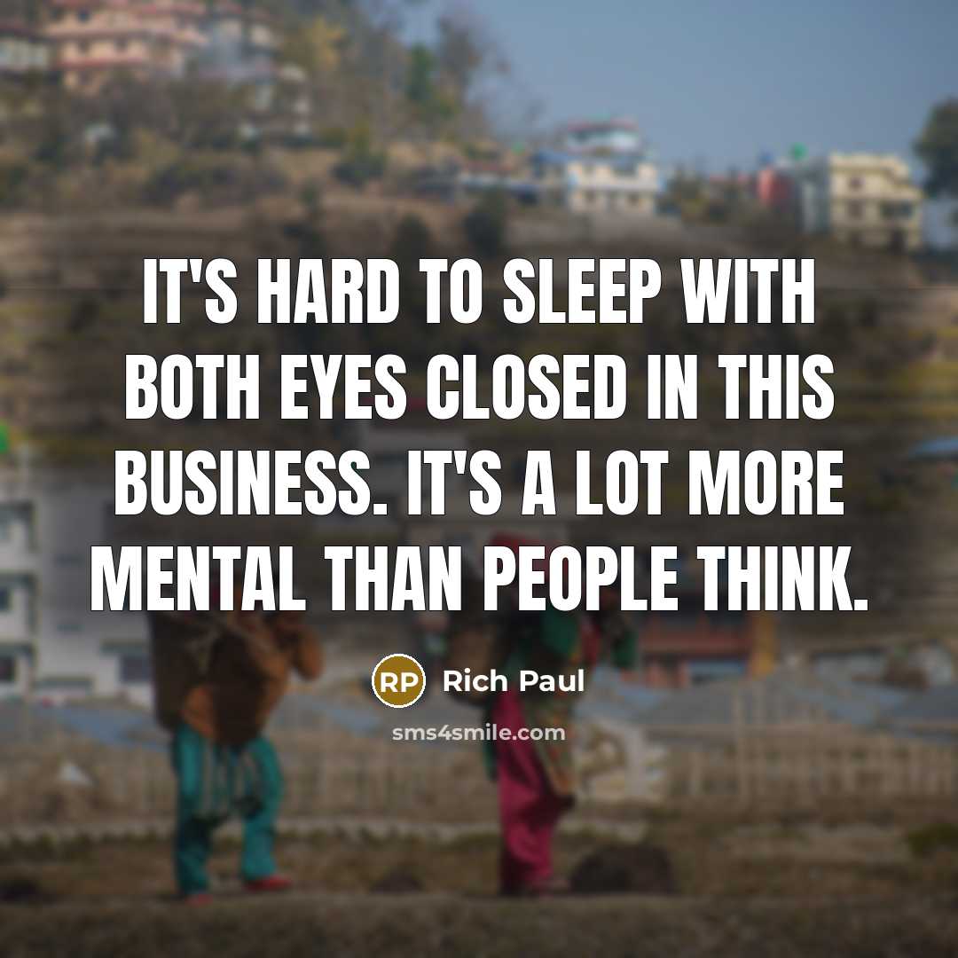 “It's hard to sleep with both eyes closed in this business. It's a lot more mental than people think.” quote by Rich Paul