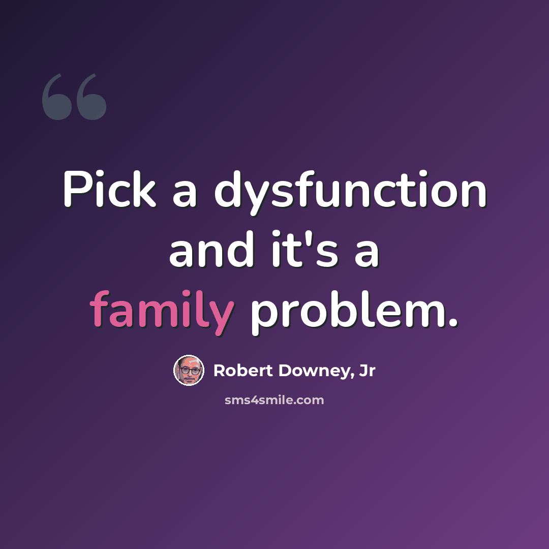 “Pick a dysfunction and it's a family problem.” quote by Robert Downey, Jr