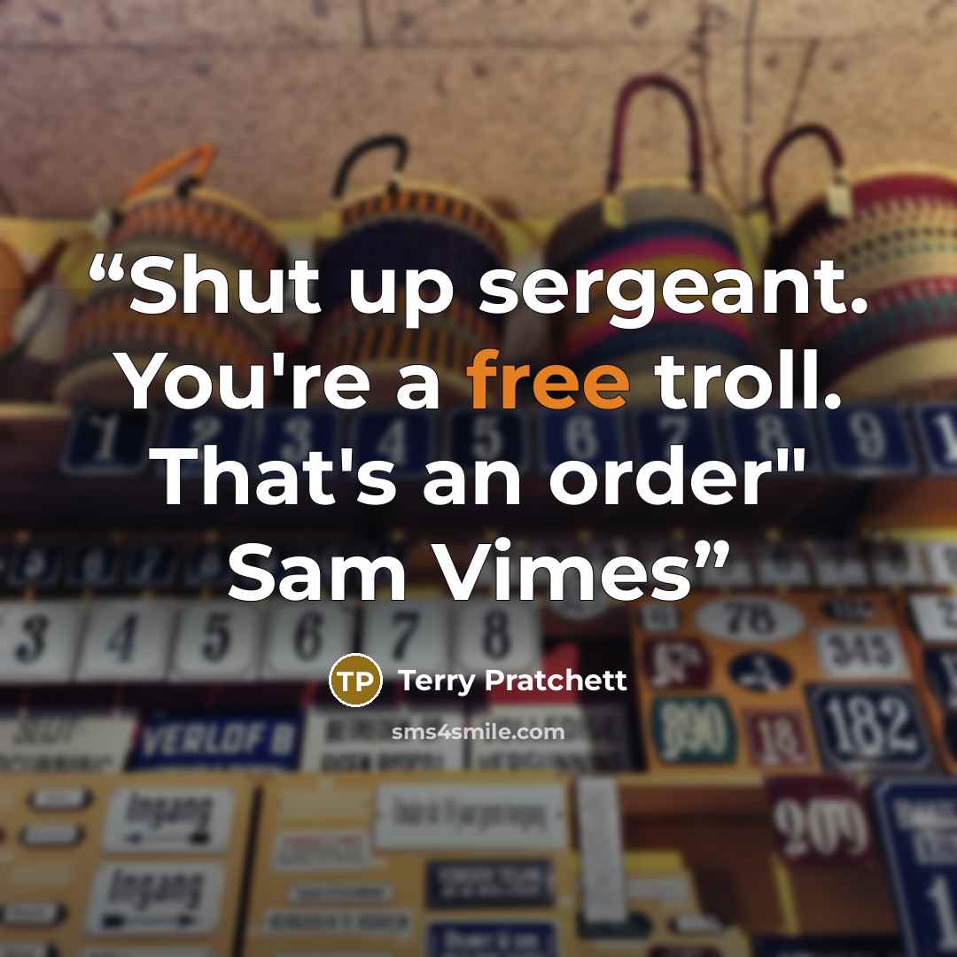 “Shut up sergeant. You're a free troll. That's an order" Sam Vimes” quote by Terry Pratchett