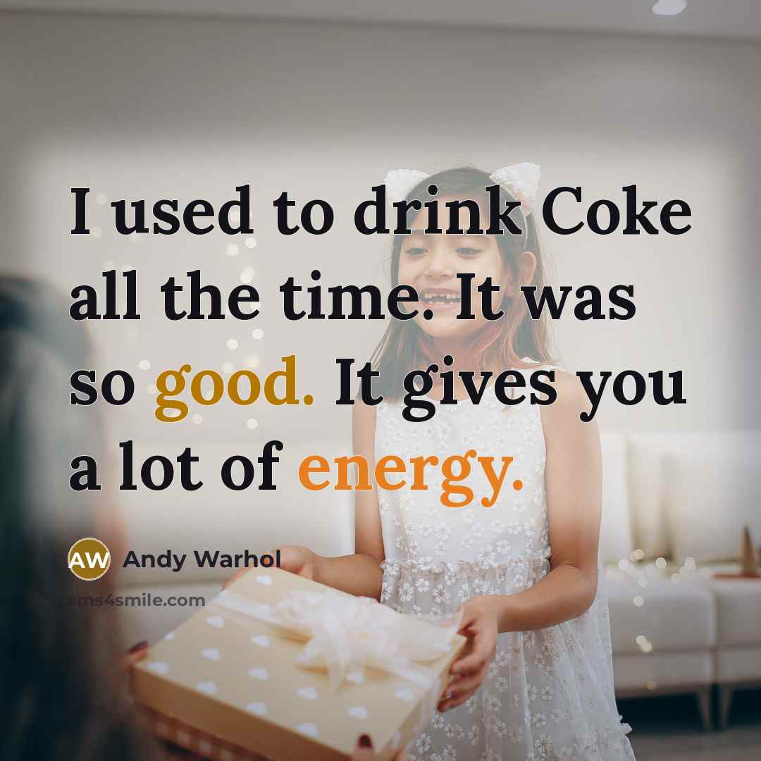 “I used to drink Coke all the time. It was so good. It gives you a lot of energy.” quote by Andy Warhol