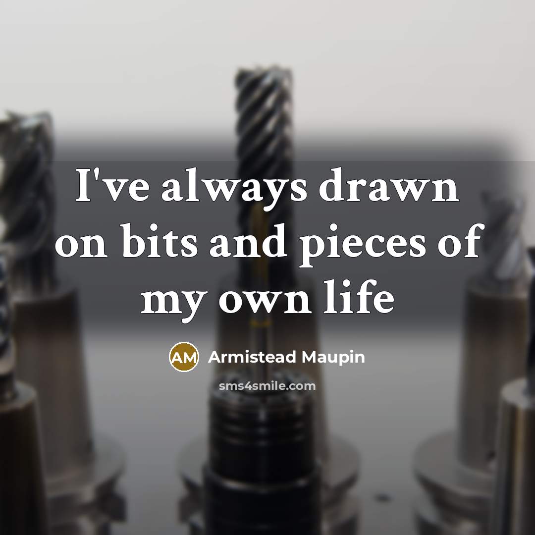 “I've always drawn on bits and pieces of my own life” quote by Armistead Maupin