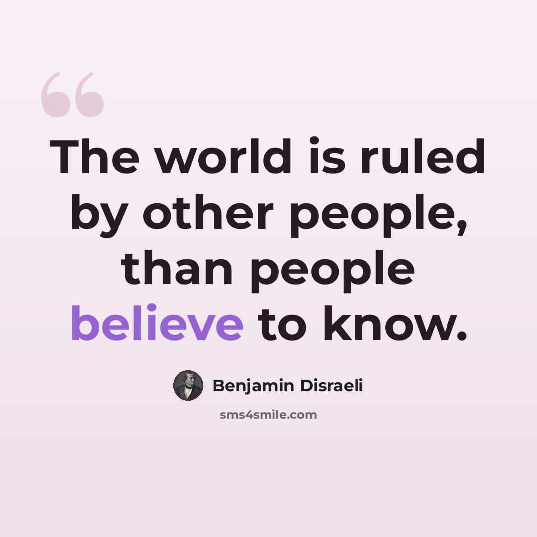 “The world is ruled by other people, than people believe to know.” quote by Benjamin Disraeli